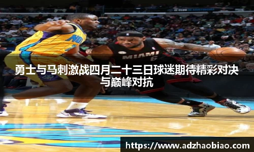 勇士与马刺激战四月二十三日球迷期待精彩对决与巅峰对抗